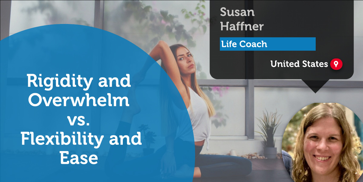 Rigidity and Overwhelm vs. Flexibility and Ease Susan Haffner_Coaching_Tool