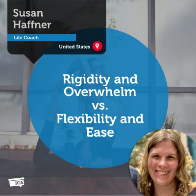 Rigidity and Overwhelm vs. Flexibility and Ease Susan Haffner_Coaching_Tool